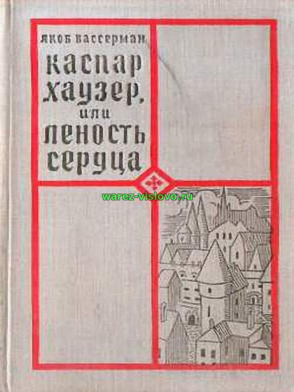 Якоб Вассерман - Каспар Хаузер, или Леность сердца (Аудиокнига)