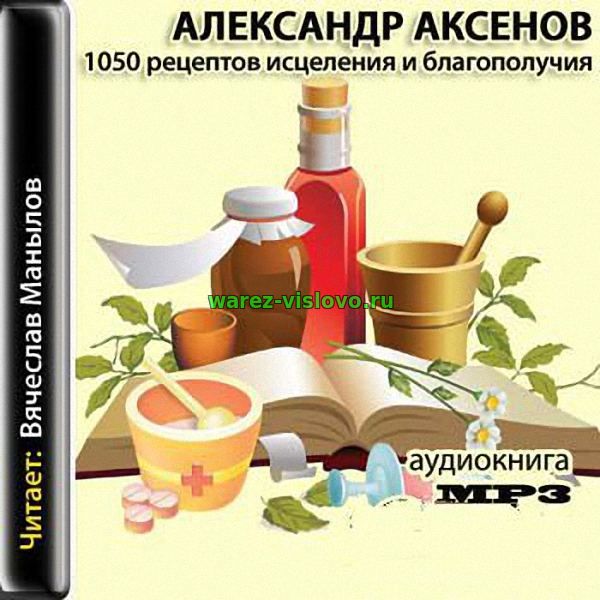 Аксенов Александр - 1050 рецептов исцеления и благополучия (Аудиокнига