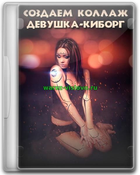 Создаем коллаж - Девушка-Киборг