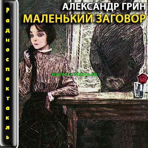 Грин Александр - Маленький заговор (Радиоспектакль)