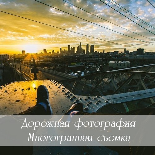 Дорожная фотография. Многогранная съемка