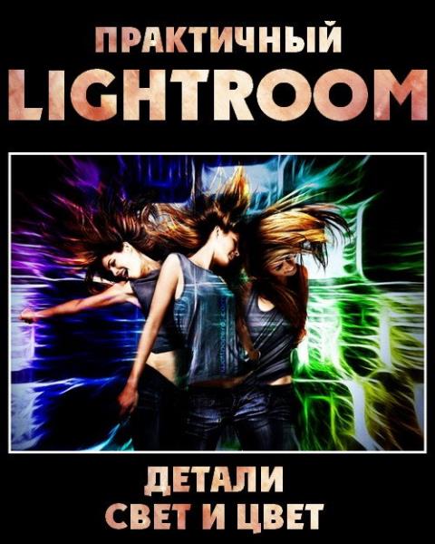 Практичный Lightroom. Детали, свет и цвет