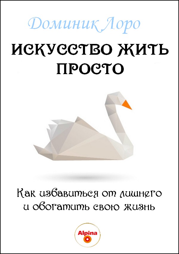 Искусство жить просто. Как избавиться от лишнего и обогатить свою жизн