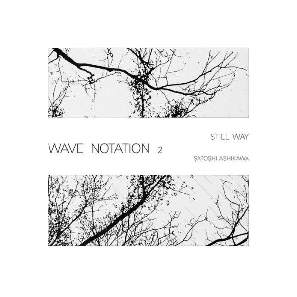 Satoshi Ashikawa - Still Way (Wave Notation 2) (2019)