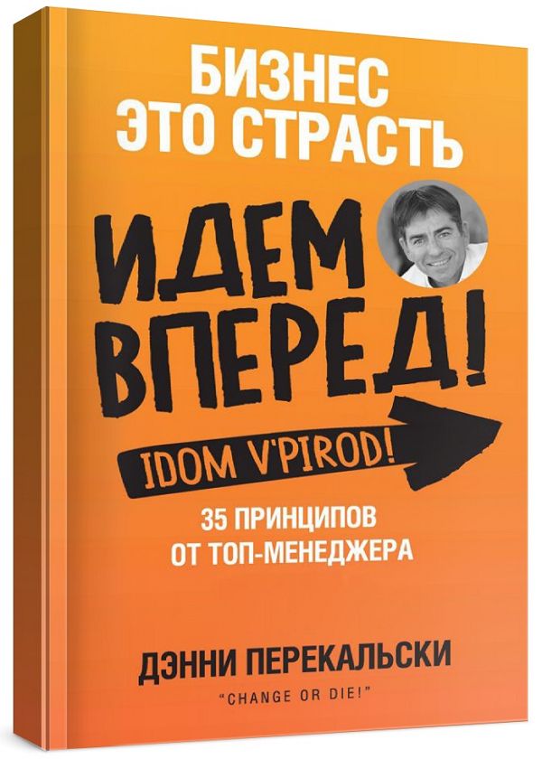 Бизнес – это страсть. Идем вперед! 35 принципов от топ-менеджера