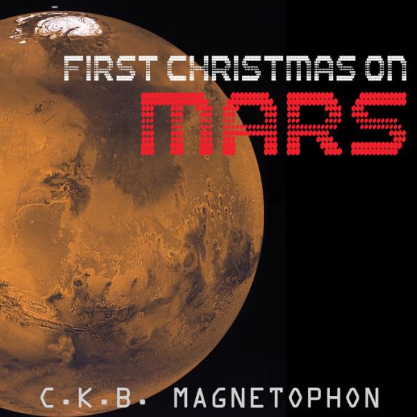 C.K.B. Magnetophon - First Christmas On Mars (2019)