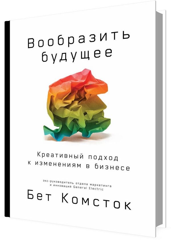 Вообразить будущее. Креативный подход к изменениям в бизнесе