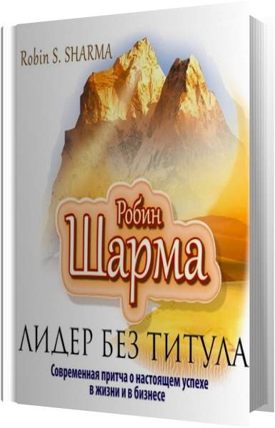 Лидер без титула. Современная притча о настоящем успехе в жизни и в би