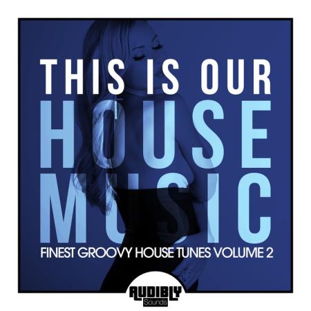 This Is Our House Music (Finest Groovy House Tunes, Vol. 2) (2020)