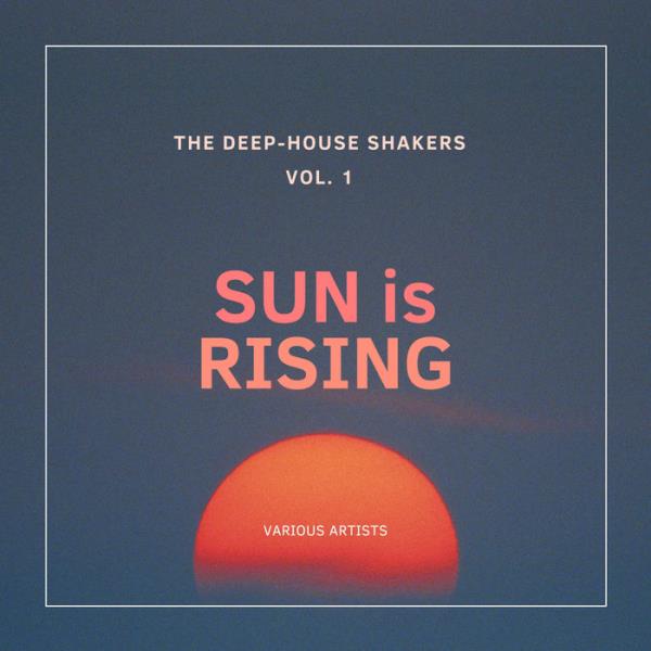 Sun Is Rising (The Deep-House Shakers), Vol. 1 (2020)