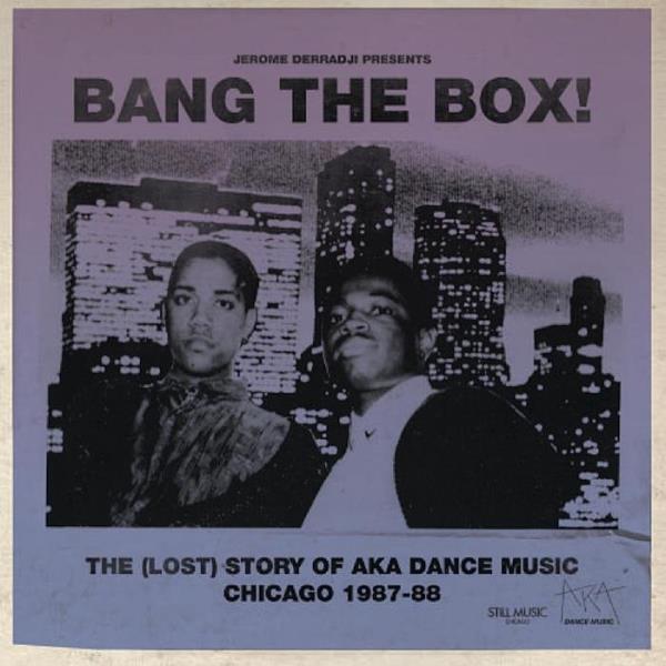 Bang The Box! The (Lost) Story Of Aka Dance Music - Chicago 1987-88 (2