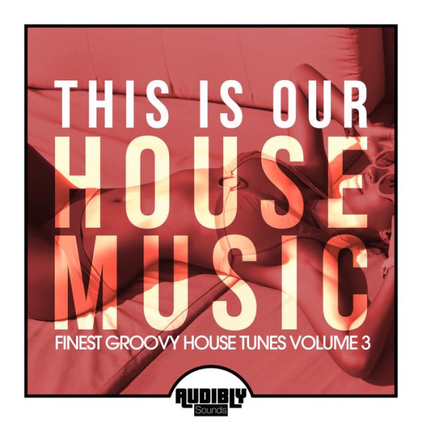 This Is Our House Music (Finest Groovy House Tunes, Vol. 3) (2020)