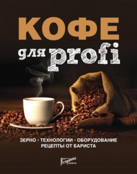 Полякова Т.А., Денисов Д.И., Цыро С.В. - Кофе для profi. Зерно. Технол