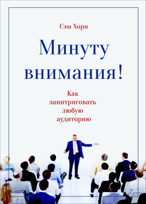 Минуту внимания! Как заинтриговать и увлечь любую аудиторию