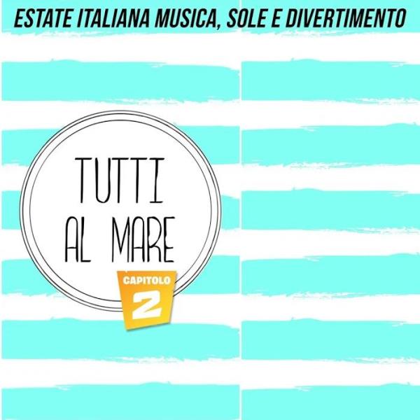 Tutti al mare, capitolo 2 (Estate italiana musica, sole e divertimento