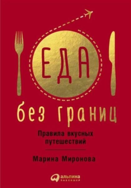 Миронова Марина - Еда без границ. Правила вкусных путешествий (2017)