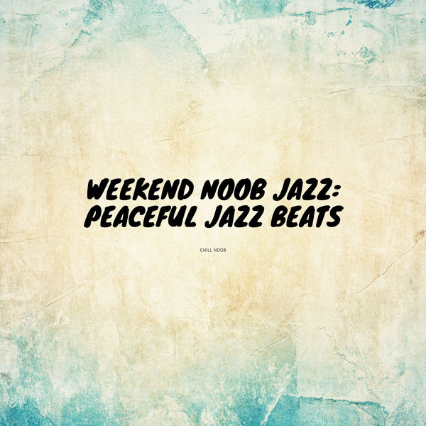 Chill Noob - Weekend Noob Jazz: Peaceful Jazz Beats (2021)