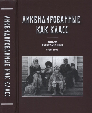 Ликвидированные как класс. Письма раскулаченных. 1928-1936